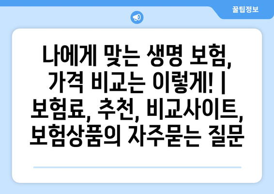 나에게 맞는 생명 보험, 가격 비교는 이렇게! | 보험료, 추천, 비교사이트, 보험상품