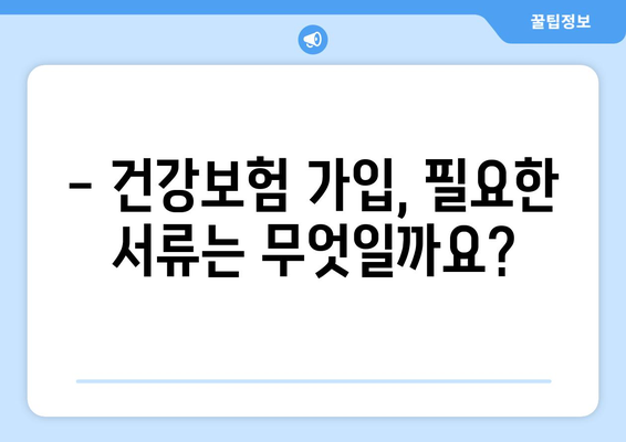 건강보험 가입 조건 완벽 가이드 | 자격, 서류, 절차, 혜택, 주의사항