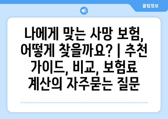 나에게 맞는 사망 보험, 어떻게 찾을까요? | 추천 가이드, 비교, 보험료 계산