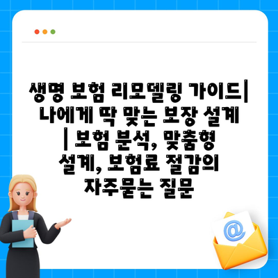 생명 보험 리모델링 가이드| 나에게 딱 맞는 보장 설계 | 보험 분석, 맞춤형 설계, 보험료 절감