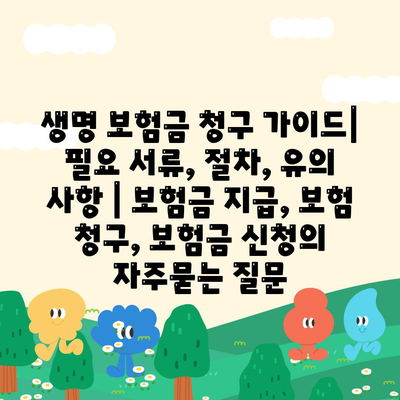 생명 보험금 청구 가이드| 필요 서류, 절차, 유의 사항 | 보험금 지급, 보험 청구, 보험금 신청