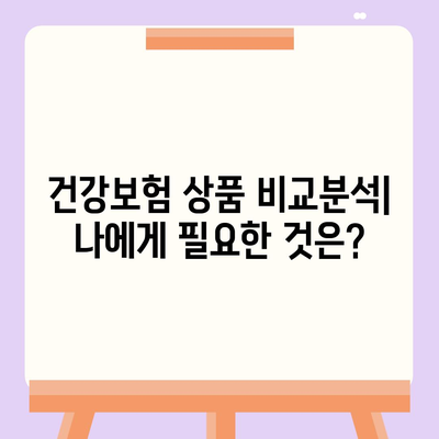 나에게 맞는 건강 보험 상품 찾기| 비교분석 & 추천 가이드 | 건강보험, 보험료, 보장내용, 비교사이트