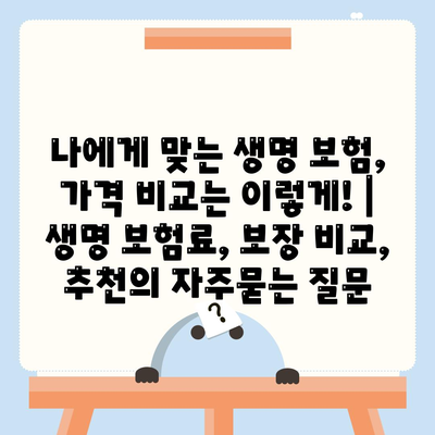 나에게 맞는 생명 보험, 가격 비교는 이렇게! | 생명 보험료, 보장 비교, 추천