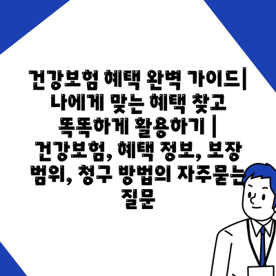 건강보험 혜택 완벽 가이드| 나에게 맞는 혜택 찾고 똑똑하게 활용하기 | 건강보험, 혜택 정보, 보장 범위, 청구 방법