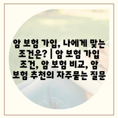 암 보험 가입, 나에게 맞는 조건은? | 암 보험 가입 조건, 암 보험 비교, 암 보험 추천