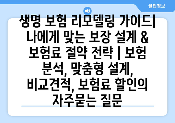 생명 보험 리모델링 가이드| 나에게 맞는 보장 설계 & 보험료 절약 전략 | 보험 분석, 맞춤형 설계, 비교견적, 보험료 할인