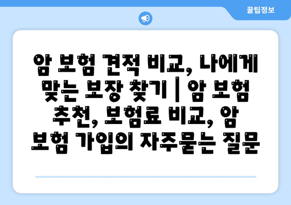 암 보험 견적 비교, 나에게 맞는 보장 찾기 | 암 보험 추천, 보험료 비교, 암 보험 가입