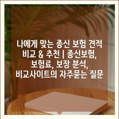 나에게 맞는 종신 보험 견적 비교 & 추천 | 종신보험, 보험료, 보장 분석, 비교사이트