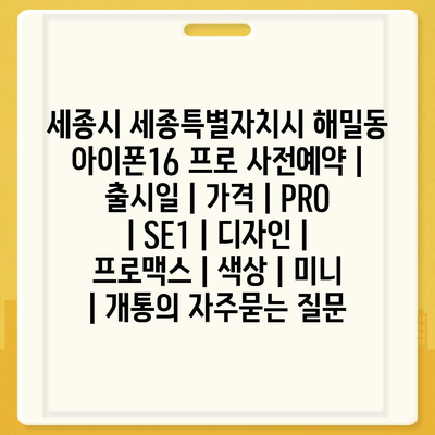 세종시 세종특별자치시 해밀동 아이폰16 프로 사전예약 | 출시일 | 가격 | PRO | SE1 | 디자인 | 프로맥스 | 색상 | 미니 | 개통