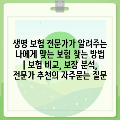 생명 보험 전문가가 알려주는 나에게 맞는 보험 찾는 방법 | 보험 비교, 보장 분석, 전문가 추천