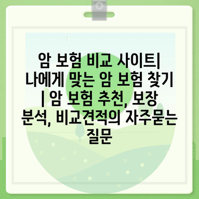 암 보험 비교 사이트| 나에게 맞는 암 보험 찾기 | 암 보험 추천, 보장 분석, 비교견적