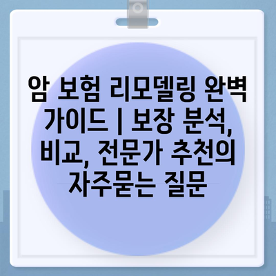 암 보험 리모델링 완벽 가이드 | 보장 분석, 비교, 전문가 추천