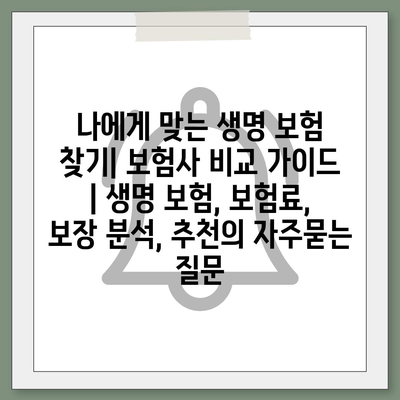 나에게 맞는 생명 보험 찾기| 보험사 비교 가이드 | 생명 보험, 보험료, 보장 분석, 추천