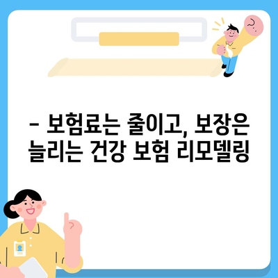 건강 보험 리모델링 가이드| 나에게 꼭 맞는 보장 설계 | 보험료 절감, 맞춤형 보장, 건강보험 분석