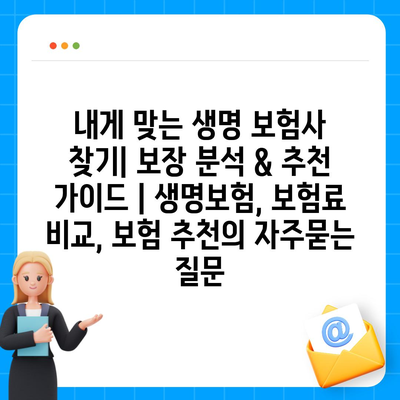 내게 맞는 생명 보험사 찾기| 보장 분석 & 추천 가이드 | 생명보험, 보험료 비교, 보험 추천