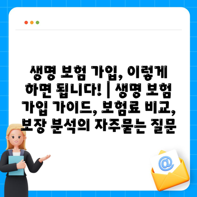 생명 보험 가입, 이렇게 하면 됩니다! | 생명 보험 가입 가이드, 보험료 비교, 보장 분석