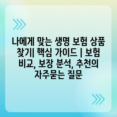 나에게 맞는 생명 보험 상품 찾기| 핵심 가이드 | 보험 비교, 보장 분석, 추천