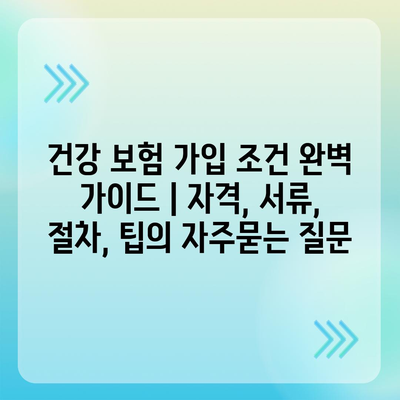 건강 보험 가입 조건 완벽 가이드 | 자격, 서류, 절차, 팁