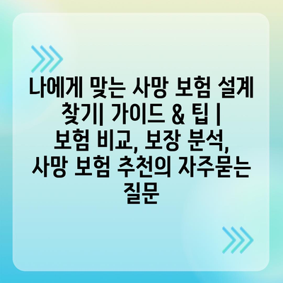 나에게 맞는 사망 보험 설계 찾기| 가이드 & 팁 | 보험 비교, 보장 분석, 사망 보험 추천