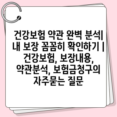 건강보험 약관 완벽 분석| 내 보장 꼼꼼히 확인하기 | 건강보험, 보장내용, 약관분석, 보험금청구