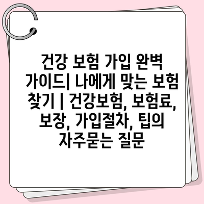 건강 보험 가입 완벽 가이드| 나에게 맞는 보험 찾기 | 건강보험, 보험료, 보장, 가입절차, 팁