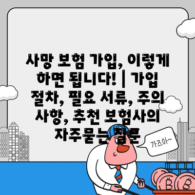 사망 보험 가입, 이렇게 하면 됩니다! | 가입 절차, 필요 서류, 주의 사항, 추천 보험사