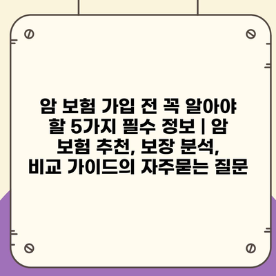 암 보험 가입 전 꼭 알아야 할 5가지 필수 정보 | 암 보험 추천, 보장 분석, 비교 가이드