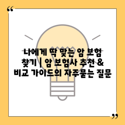 나에게 딱 맞는 암 보험 찾기 | 암 보험사 추천 & 비교 가이드