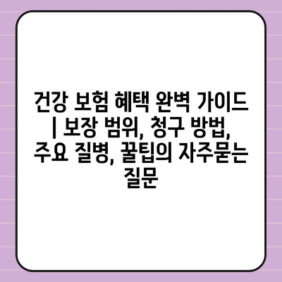 건강 보험 혜택 완벽 가이드 | 보장 범위, 청구 방법, 주요 질병, 꿀팁