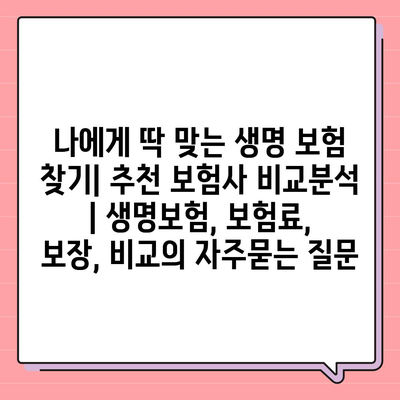 나에게 딱 맞는 생명 보험 찾기| 추천 보험사 비교분석 | 생명보험, 보험료, 보장, 비교