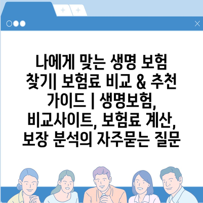 나에게 맞는 생명 보험 찾기| 보험료 비교 & 추천 가이드 | 생명보험, 비교사이트, 보험료 계산, 보장 분석