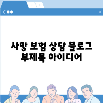 사망 보험 상담| 나에게 맞는 보장 찾기 | 보험 비교, 상담 신청, 전문가 추천