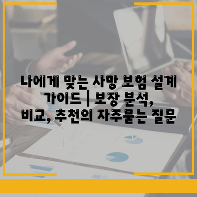 나에게 맞는 사망 보험 설계 가이드 | 보장 분석, 비교, 추천