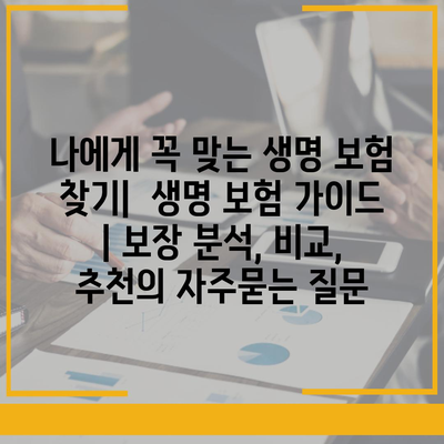 나에게 꼭 맞는 생명 보험 찾기|  생명 보험 가이드 | 보장 분석, 비교, 추천