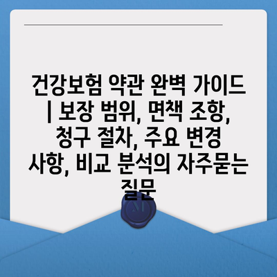 건강보험 약관 완벽 가이드 | 보장 범위, 면책 조항, 청구 절차, 주요 변경 사항, 비교 분석