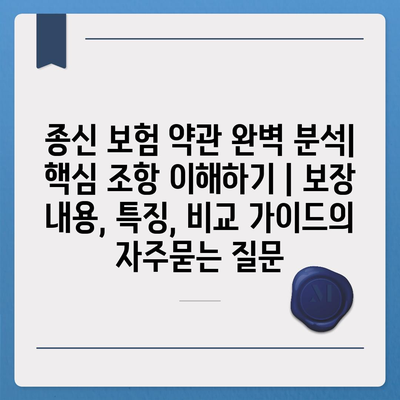 종신 보험 약관 완벽 분석| 핵심 조항 이해하기 | 보장 내용, 특징, 비교 가이드