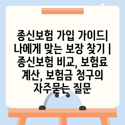 종신보험 가입 가이드| 나에게 맞는 보장 찾기 | 종신보험 비교, 보험료 계산, 보험금 청구