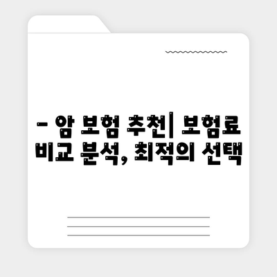 암 보험 견적 비교| 나에게 맞는 보장 찾기 | 암 보험 추천, 보험료 비교, 암 보험 가입 팁