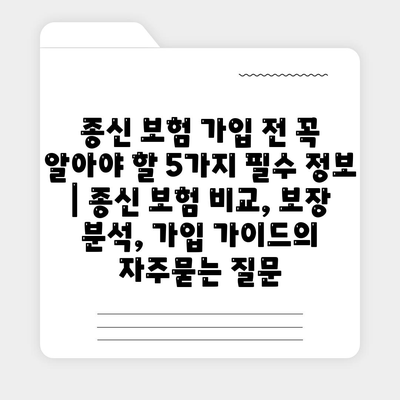 종신 보험 가입 전 꼭 알아야 할 5가지 필수 정보 | 종신 보험 비교, 보장 분석, 가입 가이드