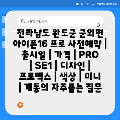 전라남도 완도군 군외면 아이폰16 프로 사전예약 | 출시일 | 가격 | PRO | SE1 | 디자인 | 프로맥스 | 색상 | 미니 | 개통