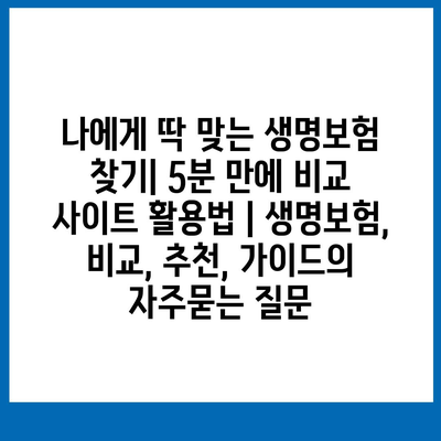 나에게 딱 맞는 생명보험 찾기| 5분 만에 비교 사이트 활용법 | 생명보험, 비교, 추천, 가이드