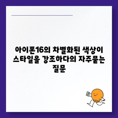 아이폰16의 차별화된 색상이 스타일을 강조하다