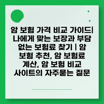 암 보험 가격 비교 가이드| 나에게 맞는 보장과 부담 없는 보험료 찾기 | 암 보험 추천, 암 보험료 계산, 암 보험 비교 사이트