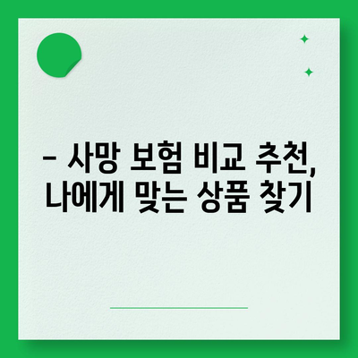 나에게 맞는 사망 보험, 어떻게 가입해야 할까요? | 사망 보험 가입 가이드, 보장 분석, 추천