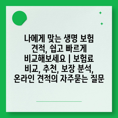 나에게 맞는 생명 보험 견적, 쉽고 빠르게 비교해보세요 | 보험료 비교, 추천, 보장 분석, 온라인 견적