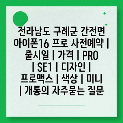 전라남도 구례군 간전면 아이폰16 프로 사전예약 | 출시일 | 가격 | PRO | SE1 | 디자인 | 프로맥스 | 색상 | 미니 | 개통