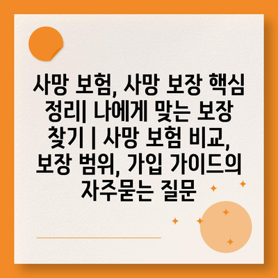 사망 보험, 사망 보장 핵심 정리| 나에게 맞는 보장 찾기 | 사망 보험 비교, 보장 범위, 가입 가이드