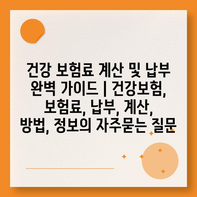 건강 보험료 계산 및 납부 완벽 가이드 | 건강보험, 보험료, 납부, 계산, 방법, 정보