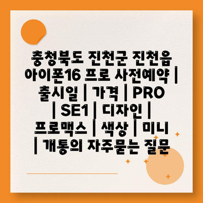 충청북도 진천군 진천읍 아이폰16 프로 사전예약 | 출시일 | 가격 | PRO | SE1 | 디자인 | 프로맥스 | 색상 | 미니 | 개통