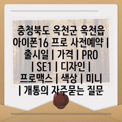 충청북도 옥천군 옥천읍 아이폰16 프로 사전예약 | 출시일 | 가격 | PRO | SE1 | 디자인 | 프로맥스 | 색상 | 미니 | 개통